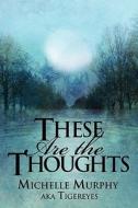 These Are The Thoughts di Michelle Murphy Aka Tigereyes edito da America Star Books