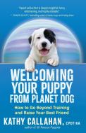 Welcoming Your Puppy from Planet Dog: How to Bridge the Culture Gap, Go Beyond Training, and Raise Your Best Friend di Kathy Callahan edito da NEW WORLD LIB