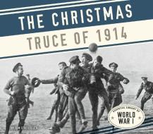 Christmas Truce of 1914 di Tom Streissguth edito da ESSENTIAL LIB