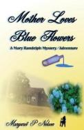 Mother Loves Blue Flowers di Margaret P. Nelson edito da Agat Bay Publishing