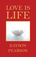 Love Is Life di Pearson Kayson Pearson edito da Trafford Publishing
