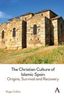 The Christian Culture Of Islamic Spain di Roger Collins edito da Anthem Press
