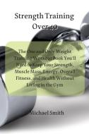 Strength Training Over 40 di Michael Smith edito da Michael Smith