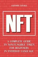 Nft: A Complete Guide to Non-Fungible Token for Beginners in Everyday Language. di Satoshi Tanaka edito da LIGHTNING SOURCE INC