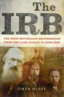 The Irb: The Irish Republican Brotherhood, from the Land League to Sinn Fein di Owen McGee edito da Four Courts Press