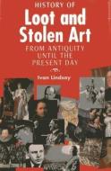 The History of Loot and Stolen Art di Ivan Lindsay edito da Unicorn Publishing Group