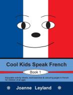 Cool Kids Speak French - Book 1 di Joanne Leyland edito da Cool Kids Group