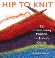 Hip To Knit di Judith L. Swartz edito da Interweave Press Inc