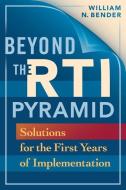 Beyond the Rti Pyramid: Solutions for the First Years of Implementation di William N. Bender edito da SOLUTION TREE
