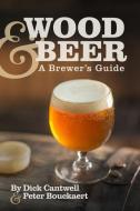 Wood & Beer di Dick Cantwell edito da Brewers Publications