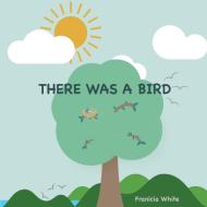There Was a Bird di Franicia White edito da Wholesome Press