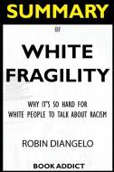 SUMMARY Of White Fragility di Book Addict edito da Hybrid books