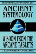 Ancient Systemology: Wisdom of the Arcane Tablets di Joshua Free edito da EIGOMANGA