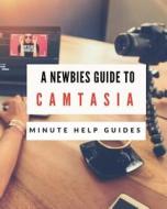 A Newbies Guide to Camtasia: The Unofficial Guide to Using Camtasia 9 di Minute Help Guides edito da Createspace Independent Publishing Platform