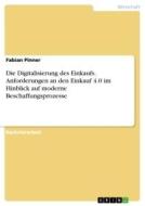 Die Digitalisierung des Einkaufs. Anforderungen an den Einkauf 4.0 im Hinblick auf moderne Beschaffungsprozesse di Fabian Pinner edito da GRIN Verlag