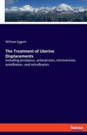 The Treatment of Uterine Displacements di William Eggert edito da hansebooks