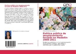 Política pública de desplazamiento forzado en Medellín 2008-2011 di Gloria Andrea Garcia Jaramillo edito da EAE