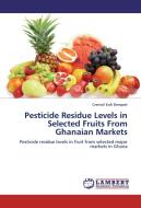 Pesticide Residue Levels in Selected Fruits From Ghanaian Markets di Crentsil Kofi Bempah edito da LAP Lambert Academic Publishing