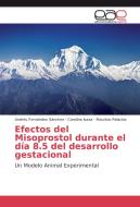 Efectos del Misoprostol durante el día 8.5 del desarrollo gestacional di Andrés Fernández Sánchez, Carolina Isaza, Mauricio Palacios edito da EAE