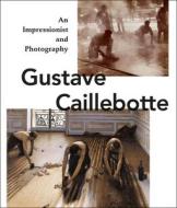 Gustave Caillebotte: An Impressionist And Photography di Karin Sanger, Ulrich Pohlmann, C. Ghez, et al., Max Hollein edito da Hirmer Verlag