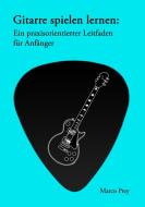 Gitarre spielen lernen: Ein praxisorientierter Leitfaden für Anfänger. di Marco Prey edito da Books on Demand