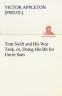 Tom Swift and His War Tank, or, Doing His Bit for Uncle Sam di Victor [pseud. ] Appleton edito da tredition