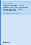 Strategischer Erfolg  durch User Experience und Mixed Reality: Management-Ansätze für die Live-Kommunikation di Jana Bailer, Stefan Luppold, Maximilian Metzger, Max Mollenschott, Luisa Schüth edito da WFA Medien Verlag