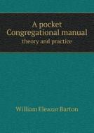 A Pocket Congregational Manual Theory And Practice di William Eleazar Barton edito da Book On Demand Ltd.