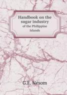 Handbook On The Sugar Industry Of The Philippine Islands di G E Nesom edito da Book On Demand Ltd.