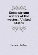 Some Stream Waters Of The Western United States di Herman Stabler edito da Book On Demand Ltd.