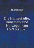 Die Hansestadte, Danemark Und Norwegen Von 1369 Bis 1376 di H Denicke edito da Book On Demand Ltd.