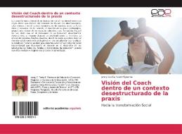 Visión del Coach dentro de un contexto desestructurado de la praxis di Jenny Cecilia Terán Figueroa edito da EAE