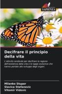 Decifrare il principio della vita di Milanko Stupar, Slavica Stefanovic, Vitomir Vidovic edito da Edizioni Sapienza