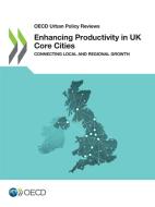 Enhancing Productivity In Uk Core Cities di OECD edito da Lightning Source Uk Ltd
