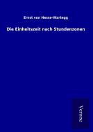 Die Einheitszeit nach Stundenzonen di Ernst von Hesse-Wartegg edito da TP Verone Publishing