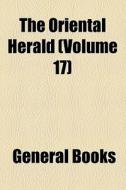 The Oriental Herald (volume 17) di Unknown Author, Books Group edito da General Books Llc