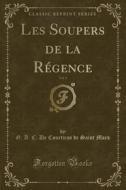 Les Soupers de la Regence, Vol. 1 (Classic Reprint) di G. a. C. De Courtiras De Saint Mars edito da Forgotten Books