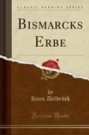 Bismarcks Erbe (Classic Reprint) di Hans Delbruck edito da Forgotten Books