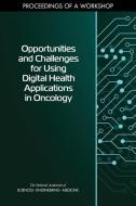 Opportunities and Challenges for Using Digital Health Applications in Oncology: Proceedings of a Workshop di National Academies Of Sciences Engineeri, Division On Engineering And Physical Sci, Health And Medicine Division edito da NATL ACADEMY PR