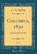 Columbus, 1830, Vol. 2: Amerikanische Miscellen (Classic Reprint) di C. N. Roding edito da Forgotten Books