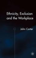 Ethnicity, Exclusion and the Workplace di J. Carter edito da Palgrave Macmillan