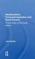 Neoliberalism, Transnationalization And Rural Poverty di John Gledhill edito da Taylor & Francis Ltd