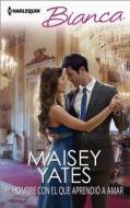 El Hombre Con El Que Aprendio a Amar: (The Man She Learnt to Love With) di Maisey Yates edito da Harlequin