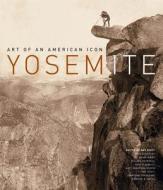 Yosemite - Art of an American Icon di Amy Scott edito da University of California Press