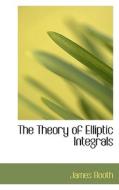 The Theory Of Elliptic Integrals di Senior Lecturer of English James Booth edito da Bibliolife