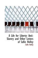 A Life For Liberty di Sallie Holley edito da Bibliolife