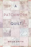 A Patchwork Quilt di Brian Smith edito da Silverbird Publishing