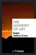 The Ministry of Art di Ralph Adams Cram edito da LIGHTNING SOURCE INC