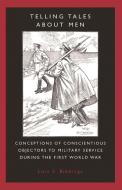 Telling Tales about Men: Conceptions of Conscientious Objectors to Military Service During the First World War di Lois S. Bibbings edito da MANCHESTER UNIV PR