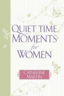 Quiet Time Moments for Women di Catherine Martin edito da Harvest House Publishers
